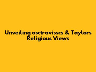 Unveiling osctravissc's & Taylor's Religious Views