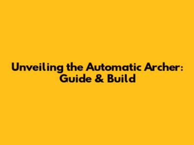 Unveiling the Automatic Archer: Guide & Build