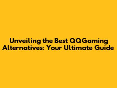 Unveiling the Best QQGaming Alternatives: Your Ultimate Guide