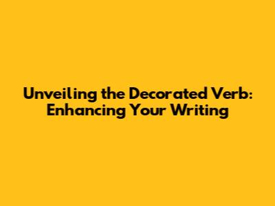 Unveiling the Decorated Verb: Enhancing Your Writing