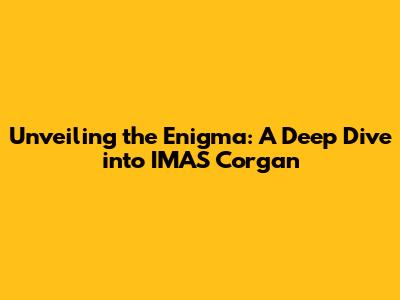 Unveiling the Enigma: A Deep Dive into IMAS Corgan
