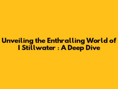 Unveiling the Enthralling World of *I Stillwater*: A Deep Dive