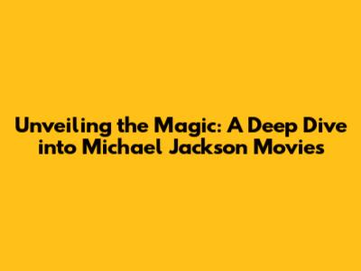 Unveiling the Magic: A Deep Dive into Michael Jackson Movies