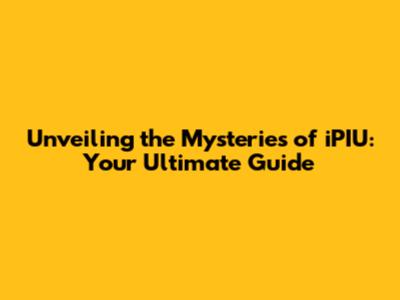 Unveiling the Mysteries of iPIU: Your Ultimate Guide
