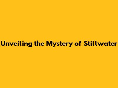 Unveiling the Mystery of Stillwater