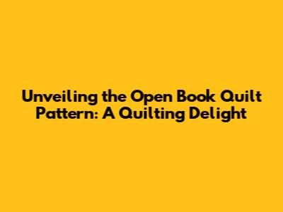 Unveiling the Open Book Quilt Pattern: A Quilting Delight