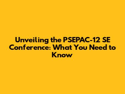 Unveiling the PSEPAC-12 SE Conference: What You Need to Know