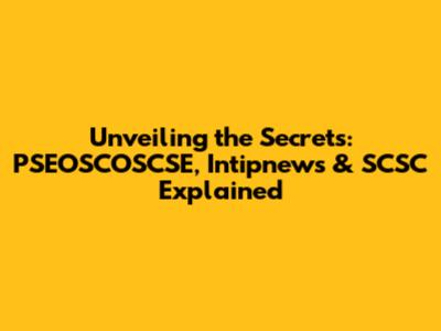 Unveiling the Secrets: PSEOSCOSCSE, Intipnews & SCSC Explained