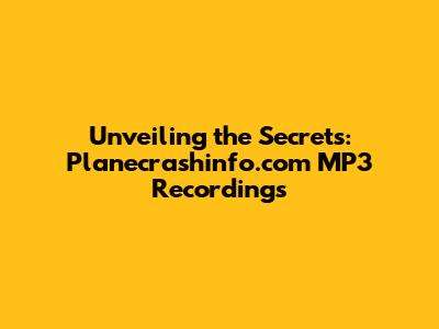 Unveiling the Secrets: Planecrashinfo.com MP3 Recordings