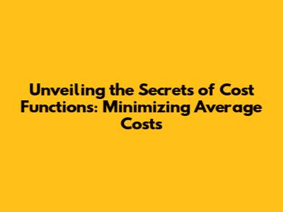 Unveiling the Secrets of Cost Functions: Minimizing Average Costs
