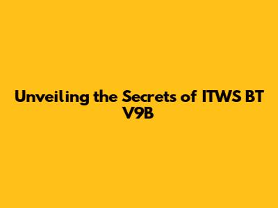 Unveiling the Secrets of ITWS BT V9B