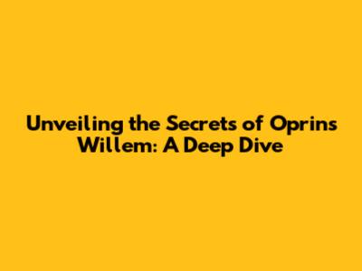 Unveiling the Secrets of Oprins Willem: A Deep Dive