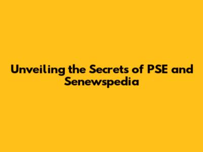 Unveiling the Secrets of PSE and Senewspedia