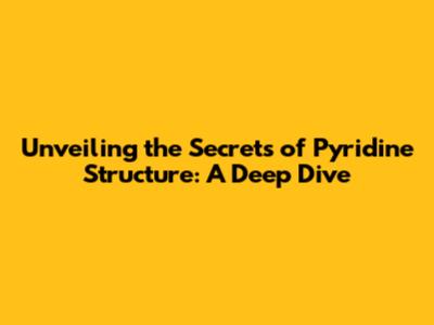 Unveiling the Secrets of Pyridine Structure: A Deep Dive