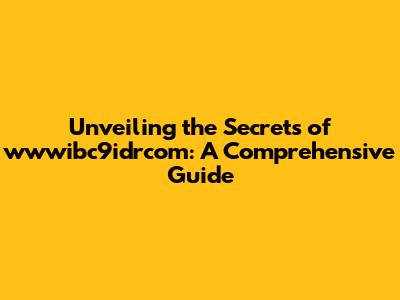 Unveiling the Secrets of wwwibc9idrcom: A Comprehensive Guide