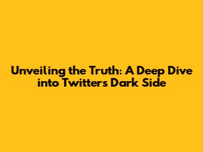Unveiling the Truth: A Deep Dive into Twitter's Dark Side