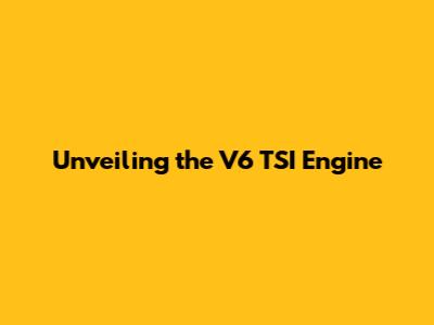 Unveiling the V6 TSI Engine