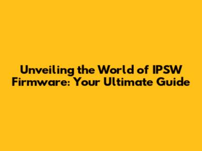 Unveiling the World of IPSW Firmware: Your Ultimate Guide