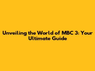 Unveiling the World of MBC 3: Your Ultimate Guide
