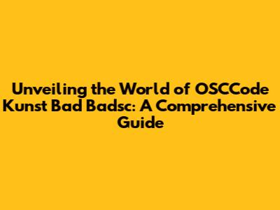 Unveiling the World of OSCCode Kunst Bad Badsc: A Comprehensive Guide