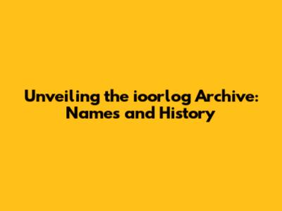 Unveiling the ioorlog Archive: Names and History