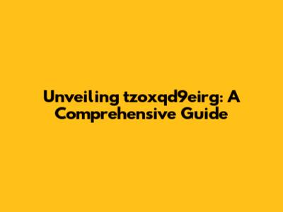 Unveiling tzoxqd9eirg: A Comprehensive Guide