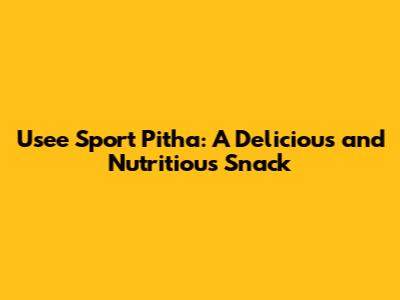 Usee Sport Pitha: A Delicious and Nutritious Snack