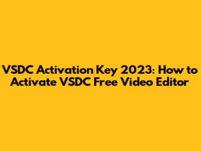 VSDC Activation Key 2023: How to Activate VSDC Free Video Editor