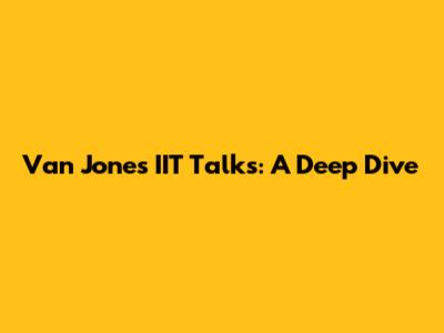 Van Jones' IIT Talks: A Deep Dive