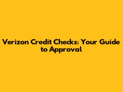 Verizon Credit Checks: Your Guide to Approval