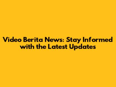 Video Berita News: Stay Informed with the Latest Updates