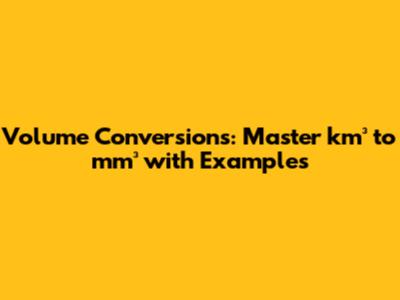 Volume Conversions: Master km³ to mm³ with Examples