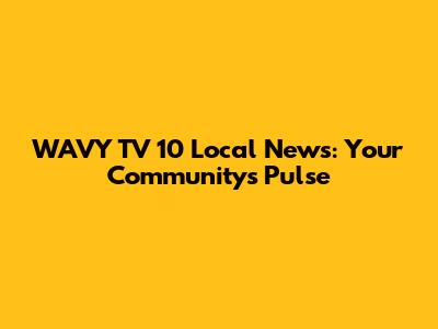 WAVY TV 10 Local News: Your Community's Pulse