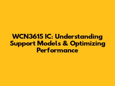 WCN3615 IC: Understanding Support Models & Optimizing Performance