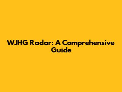WJHG Radar: A Comprehensive Guide