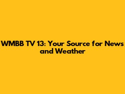 WMBB TV 13: Your Source for News and Weather