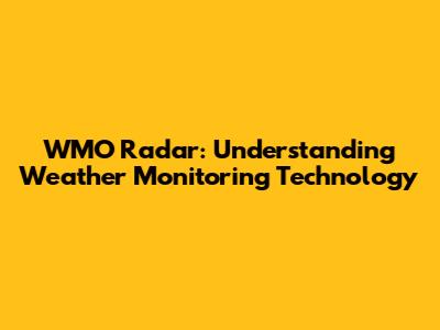 WMO Radar: Understanding Weather Monitoring Technology
