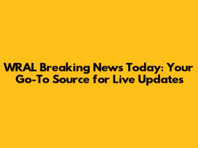 WRAL Breaking News Today: Your Go-To Source for Live Updates