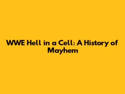 WWE Hell in a Cell: A History of Mayhem