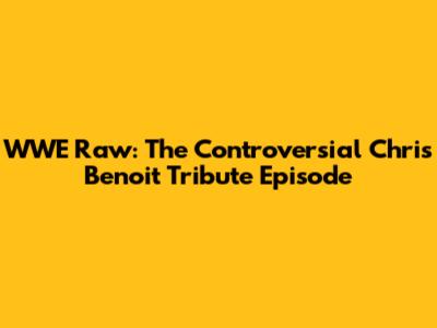 WWE Raw: The Controversial Chris Benoit Tribute Episode