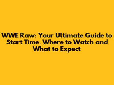 WWE Raw: Your Ultimate Guide to Start Time, Where to Watch and What to Expect