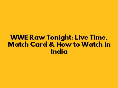WWE Raw Tonight: Live Time, Match Card & How to Watch in India