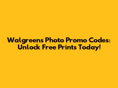 Walgreens Photo Promo Codes: Unlock Free Prints Today!