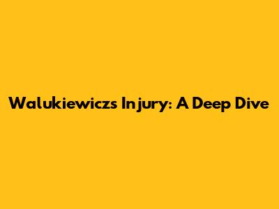 Walukiewicz's Injury: A Deep Dive