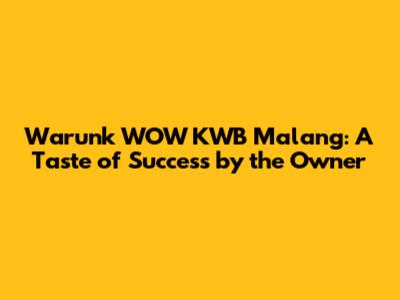 Warunk WOW KWB Malang: A Taste of Success by the Owner