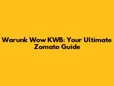 Warunk Wow KWB: Your Ultimate Zomato Guide