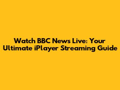 Watch BBC News Live: Your Ultimate iPlayer Streaming Guide