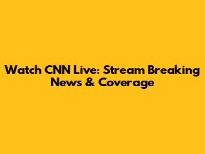 Watch CNN Live: Stream Breaking News & Coverage