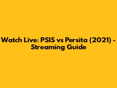 Watch Live: PSIS vs Persita (2021) - Streaming Guide