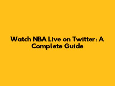 Watch NBA Live on Twitter: A Complete Guide